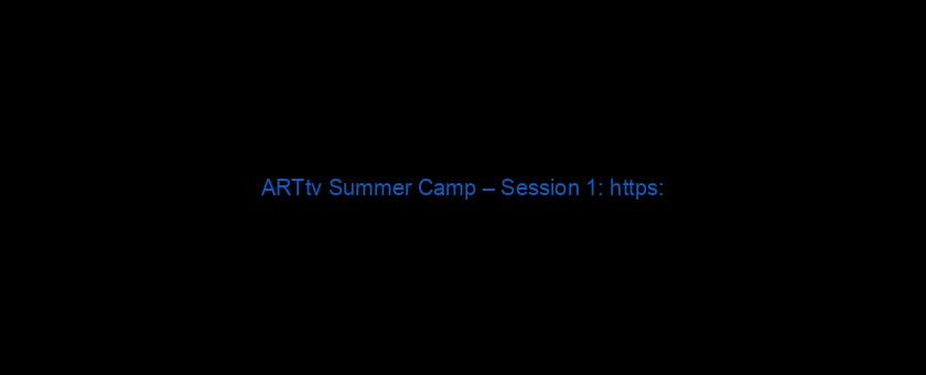 ARTtv Summer Camp – Session 1: https://t.co/zsxfHvVu5S via @YouTube